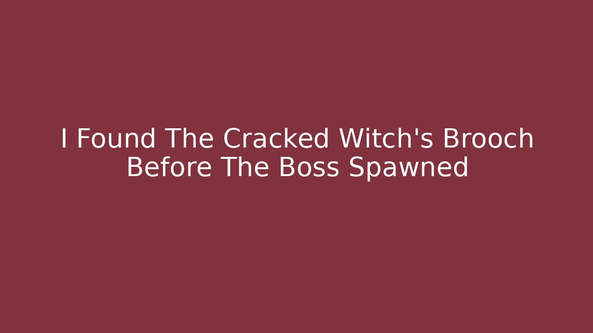 I Found The Cracked Witch's Brooch Before The Boss Spawned