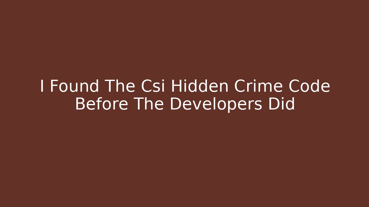 I Found The Csi Hidden Crime Code Before The Developers Did