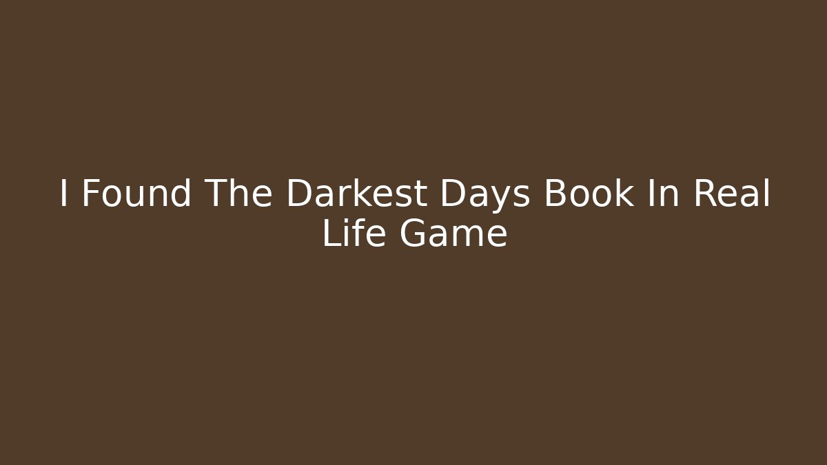 I Found The Darkest Days Book In Real Life Game
