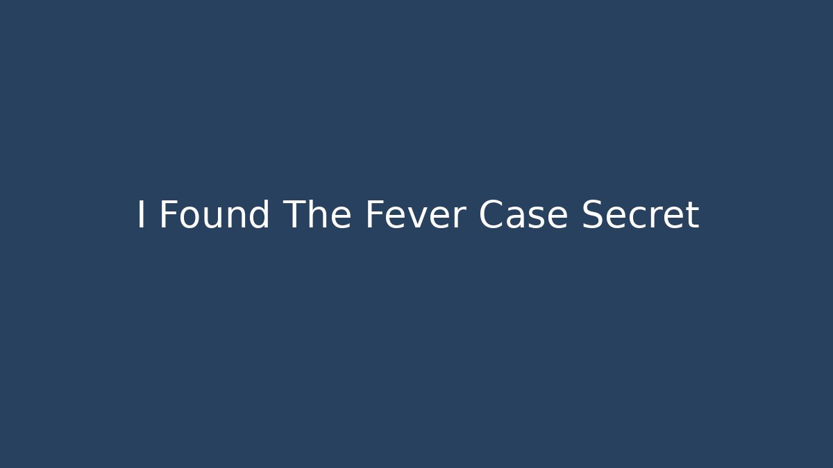 I Found The Fever Case Secret