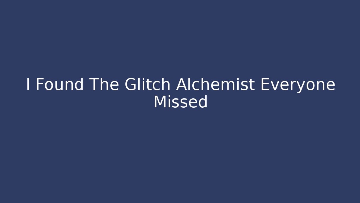 I Found The Glitch Alchemist Everyone Missed