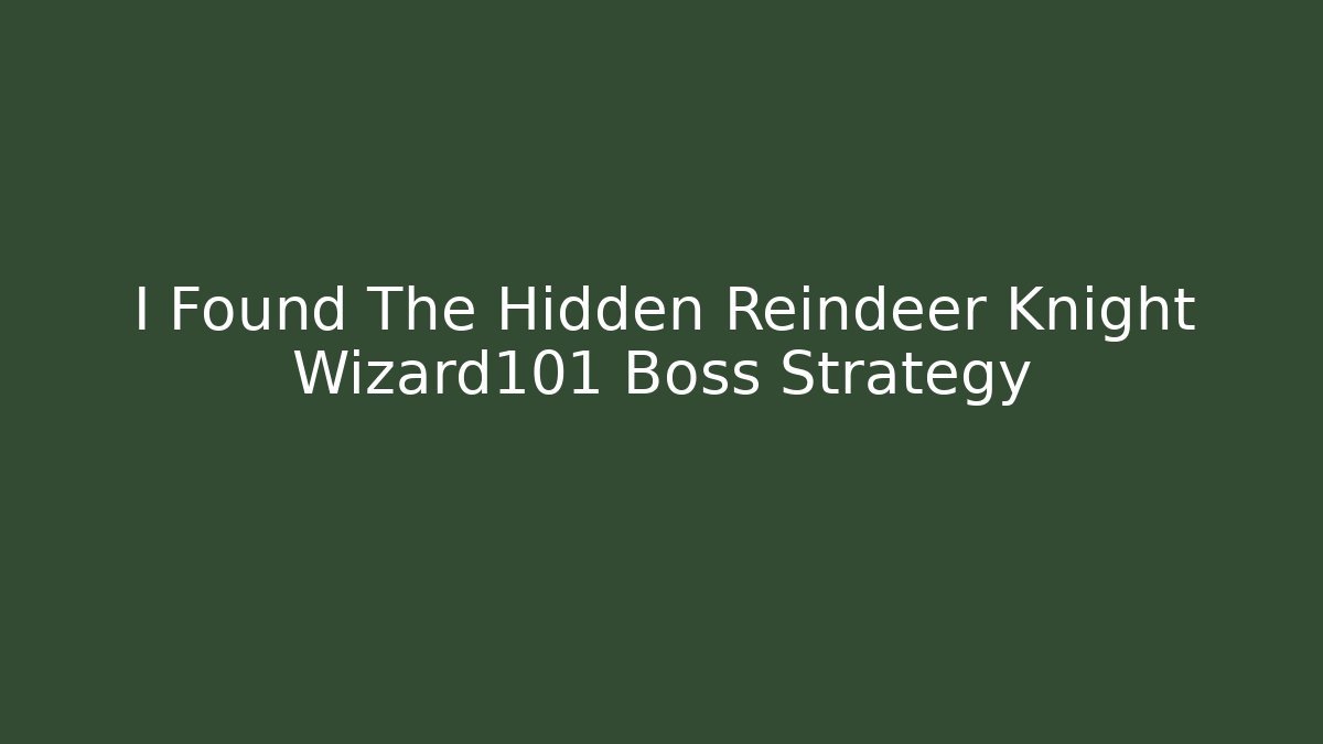 I Found The Hidden Reindeer Knight Wizard101 Boss Strategy