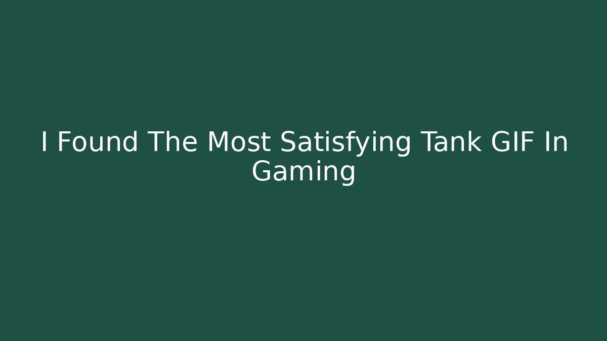 I Found The Most Satisfying Tank GIF In Gaming