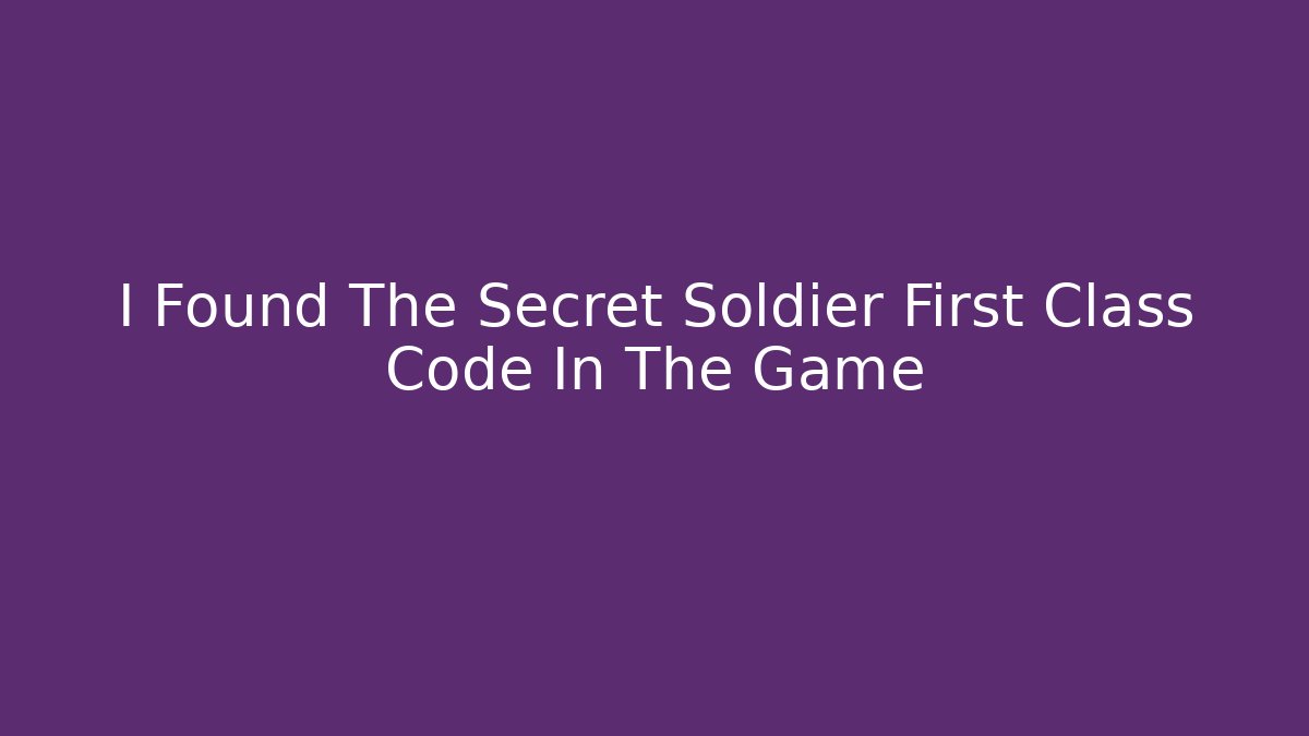 I Found The Secret Soldier First Class Code In The Game