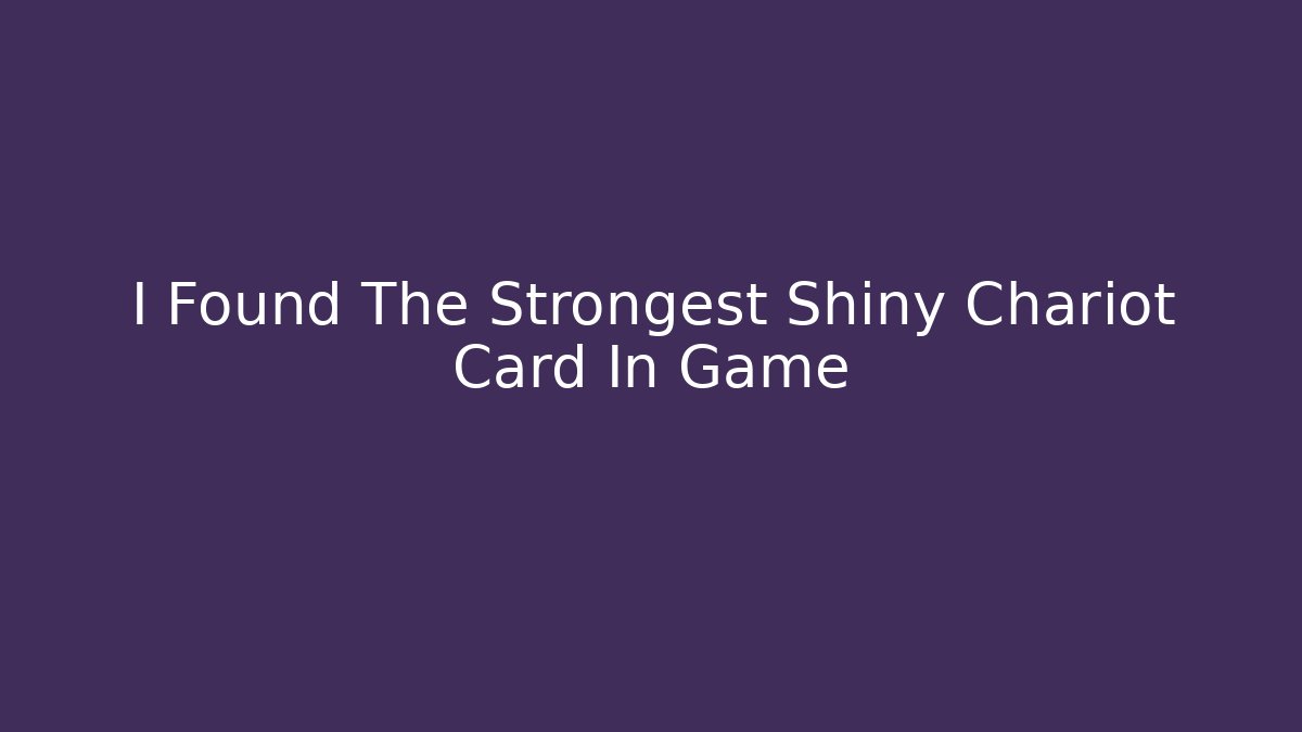 I Found The Strongest Shiny Chariot Card In Game