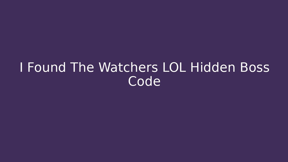 I Found The Watchers LOL Hidden Boss Code