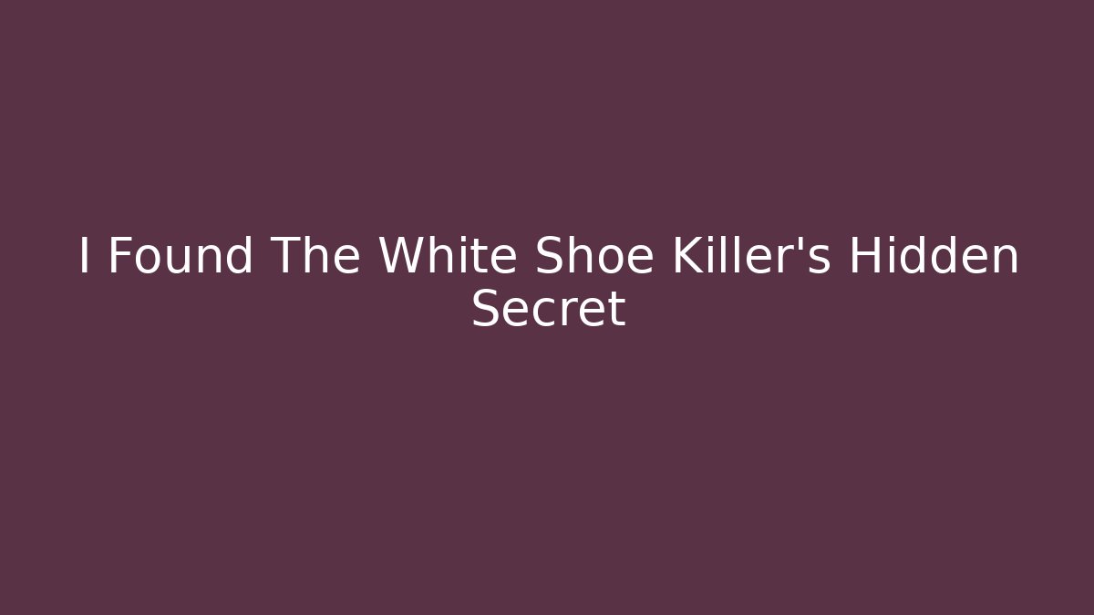 I Found The White Shoe Killer's Hidden Secret