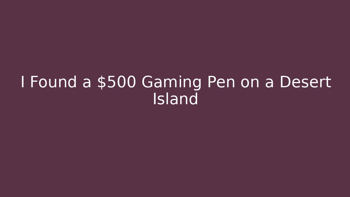 I Found a $500 Gaming Pen on a Desert Island