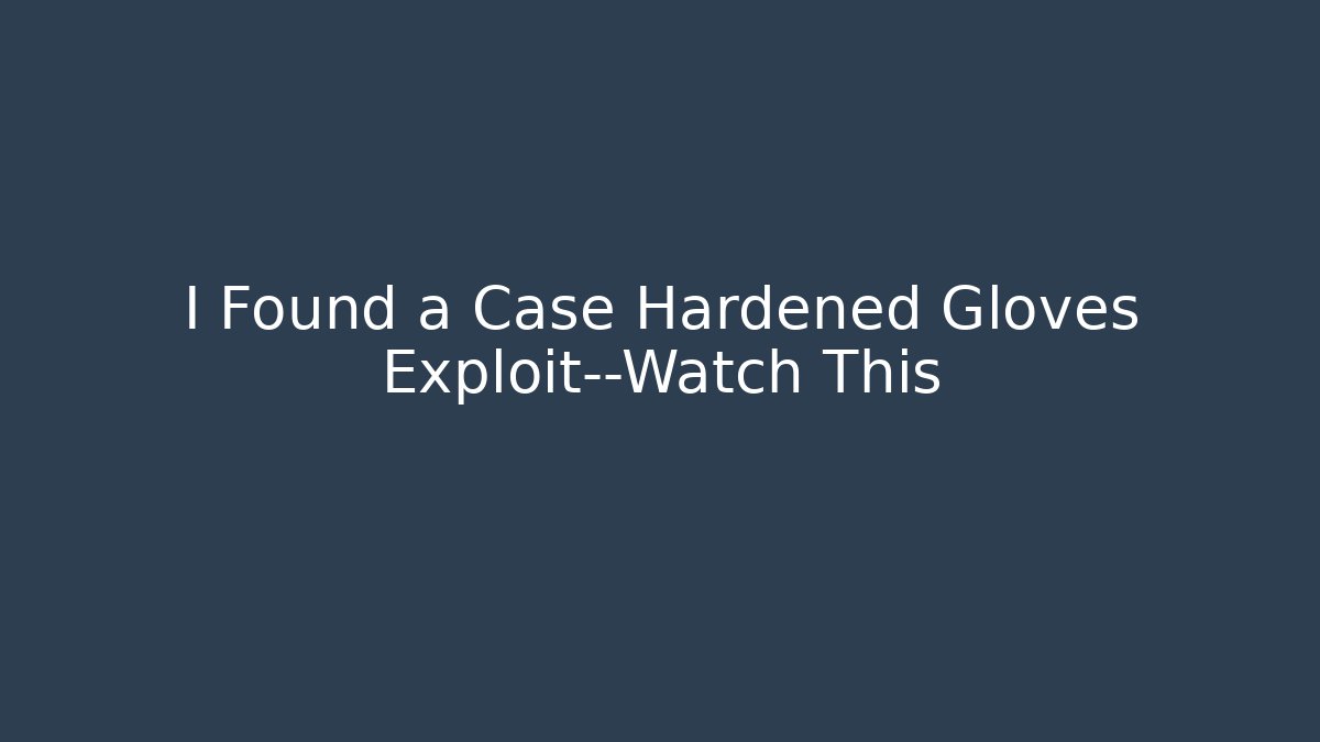 I Found a Case Hardened Gloves Exploit—Watch This