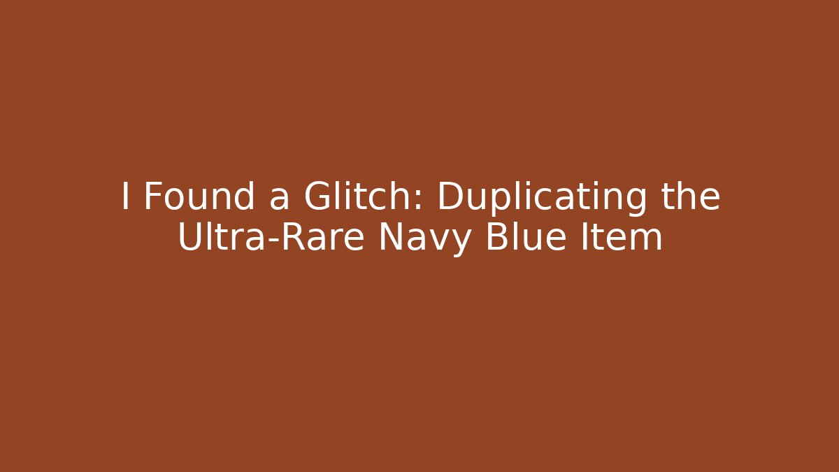 I Found a Glitch: Duplicating the Ultra-Rare Navy Blue Item