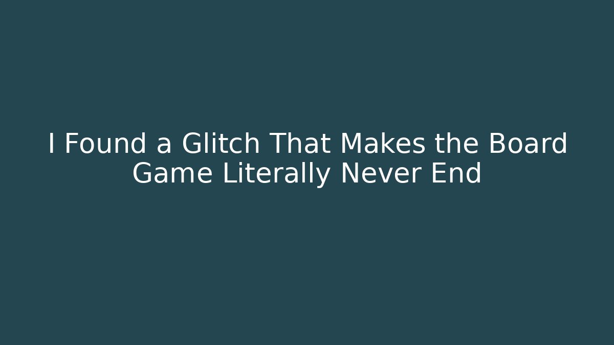 I Found a Glitch That Makes the Board Game Literally Never End