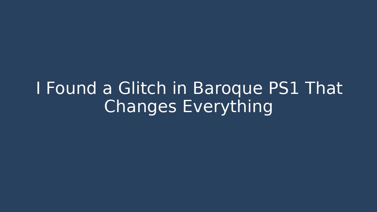 I Found a Glitch in Baroque PS1 That Changes Everything