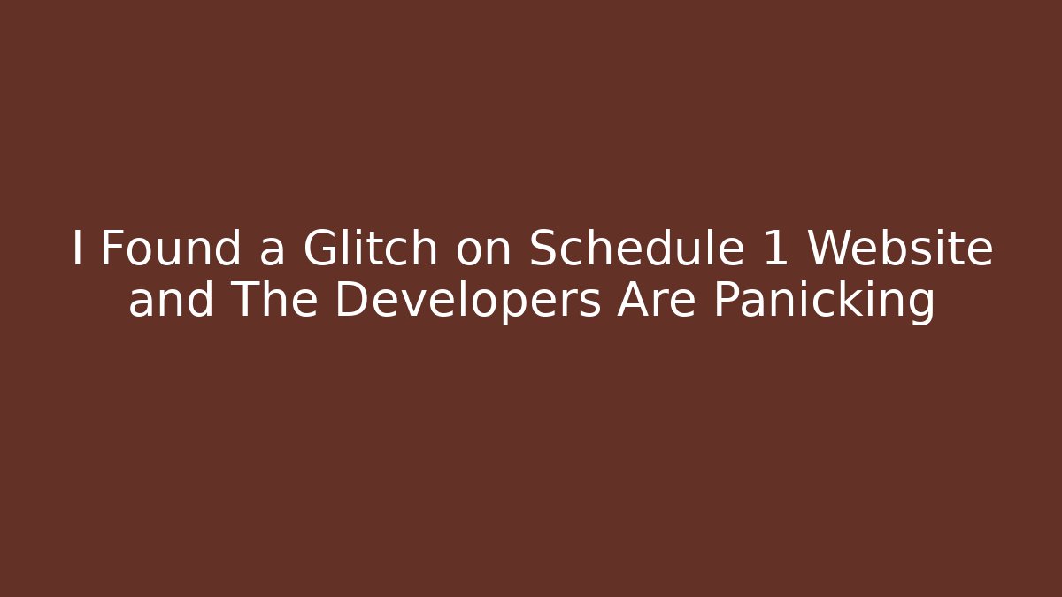 I Found a Glitch on Schedule 1 Website and The Developers Are Panicking