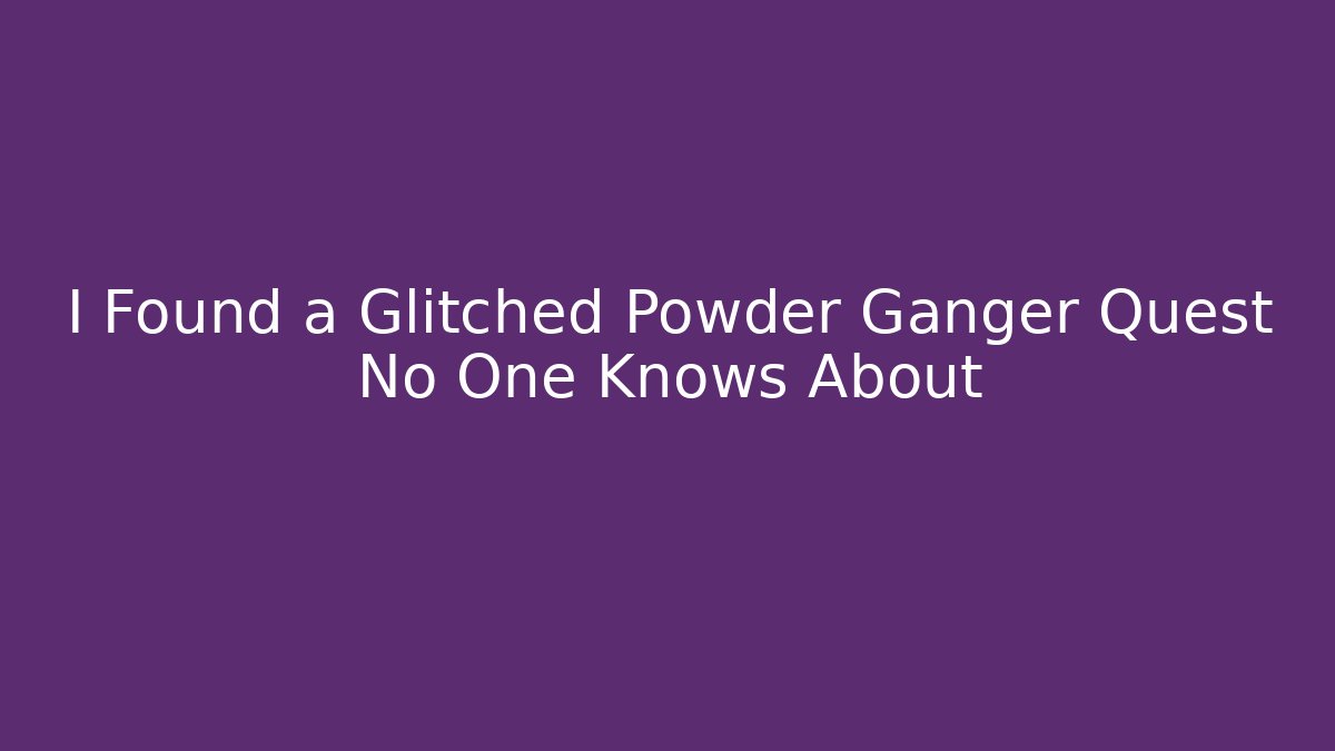 I Found a Glitched Powder Ganger Quest No One Knows About