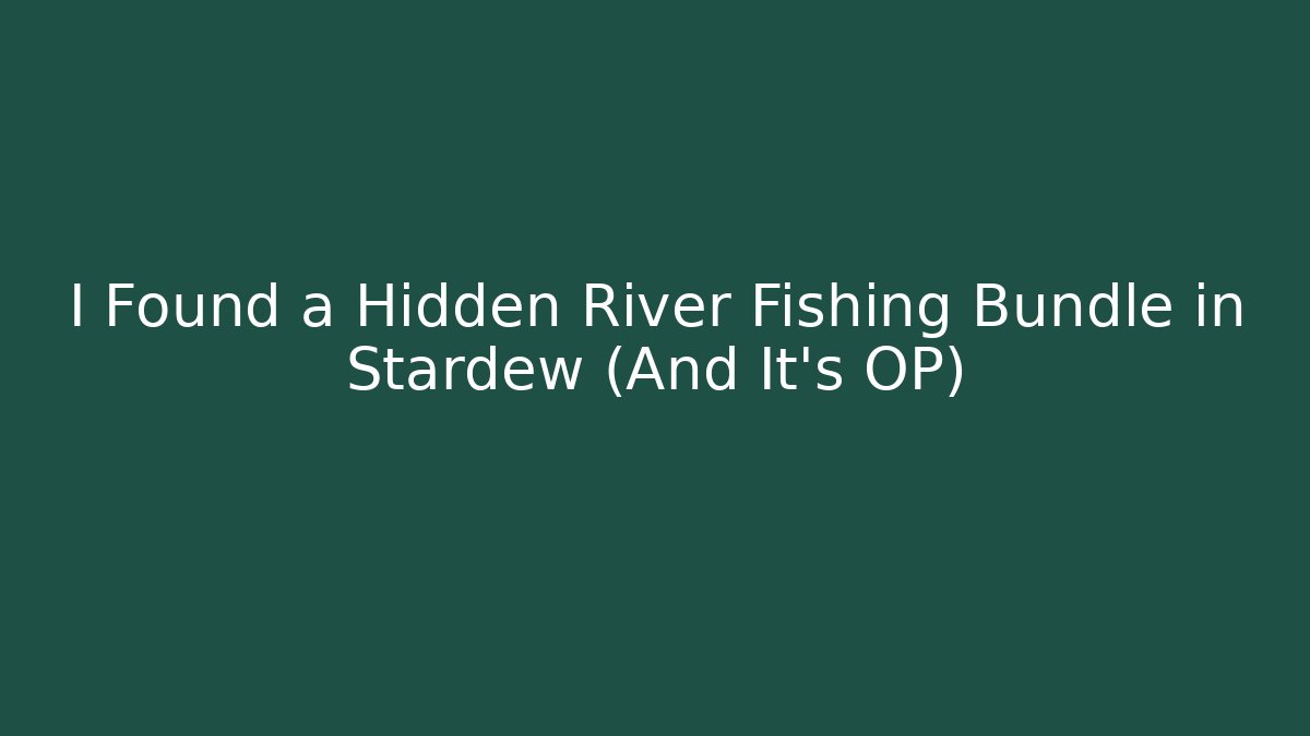 I Found a Hidden River Fishing Bundle in Stardew (And It's OP)