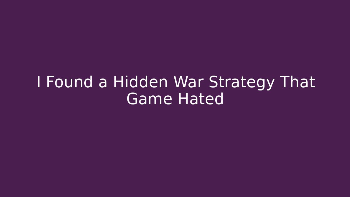 I Found a Hidden War Strategy That Game Hated