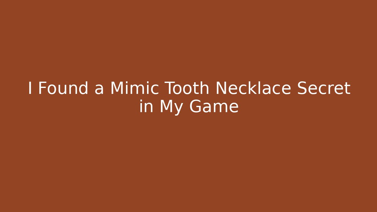 I Found a Mimic Tooth Necklace Secret in My Game