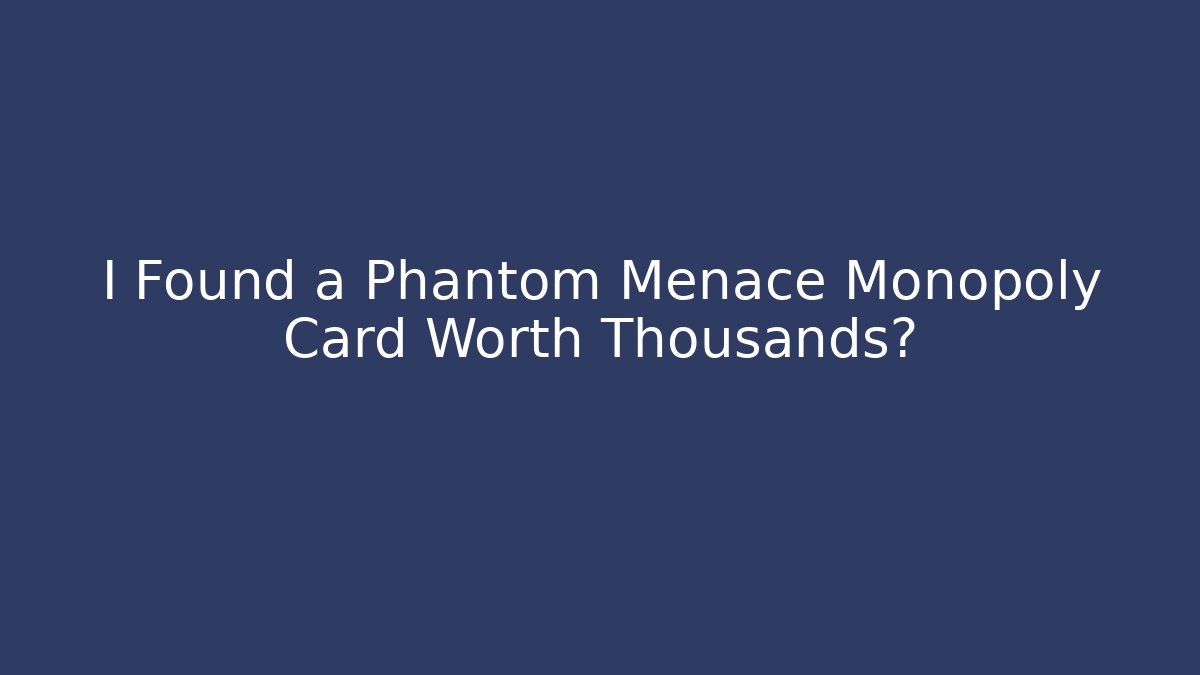 I Found a Phantom Menace Monopoly Card Worth Thousands?