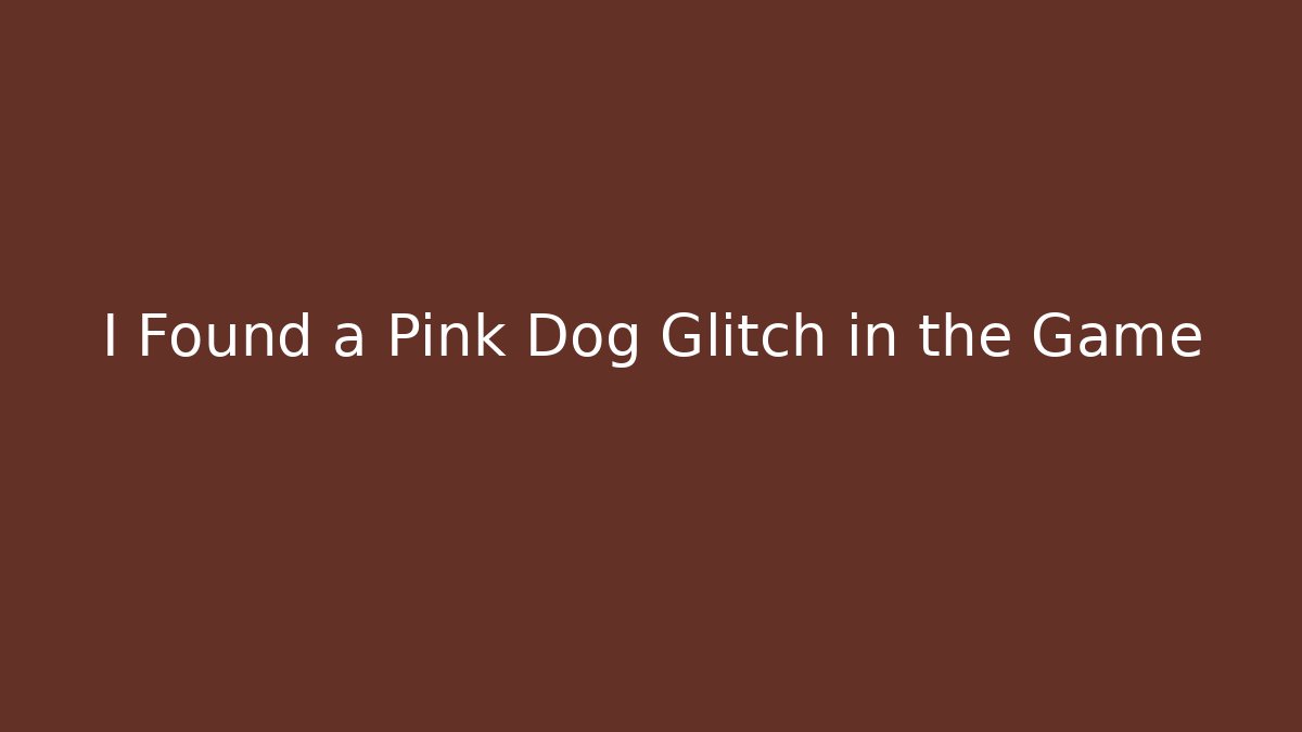I Found a Pink Dog Glitch in the Game