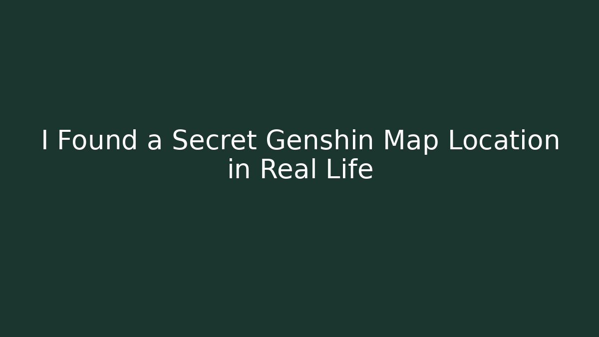 I Found a Secret Genshin Map Location in Real Life
