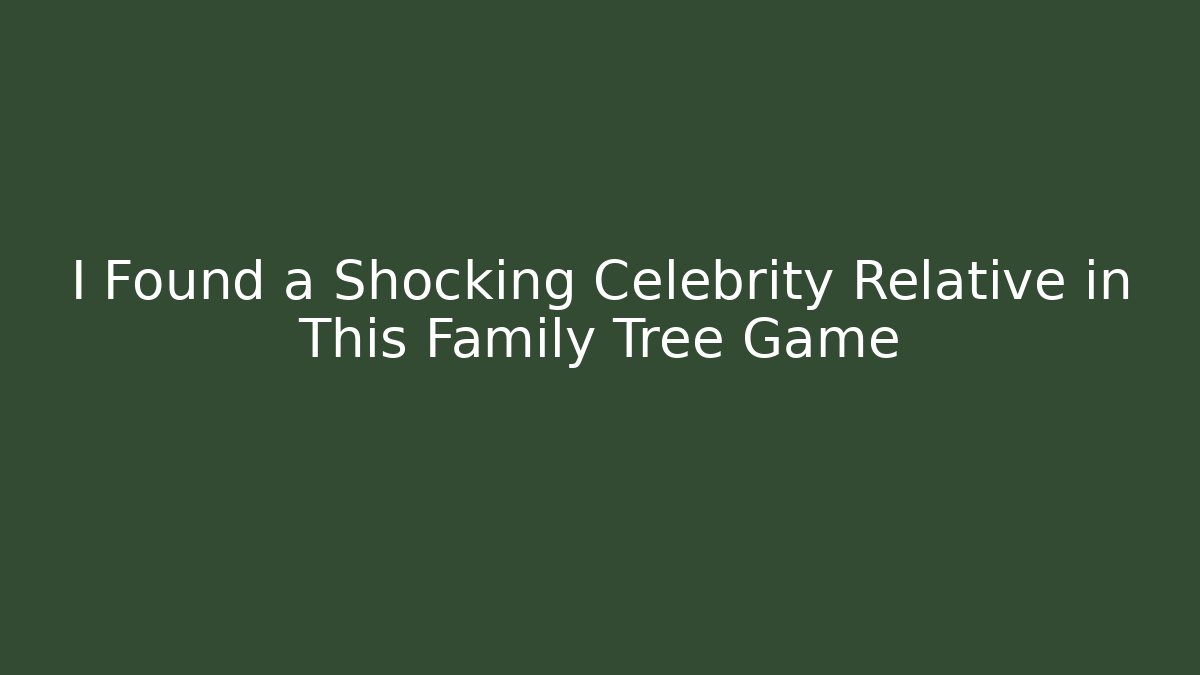 I Found a Shocking Celebrity Relative in This Family Tree Game