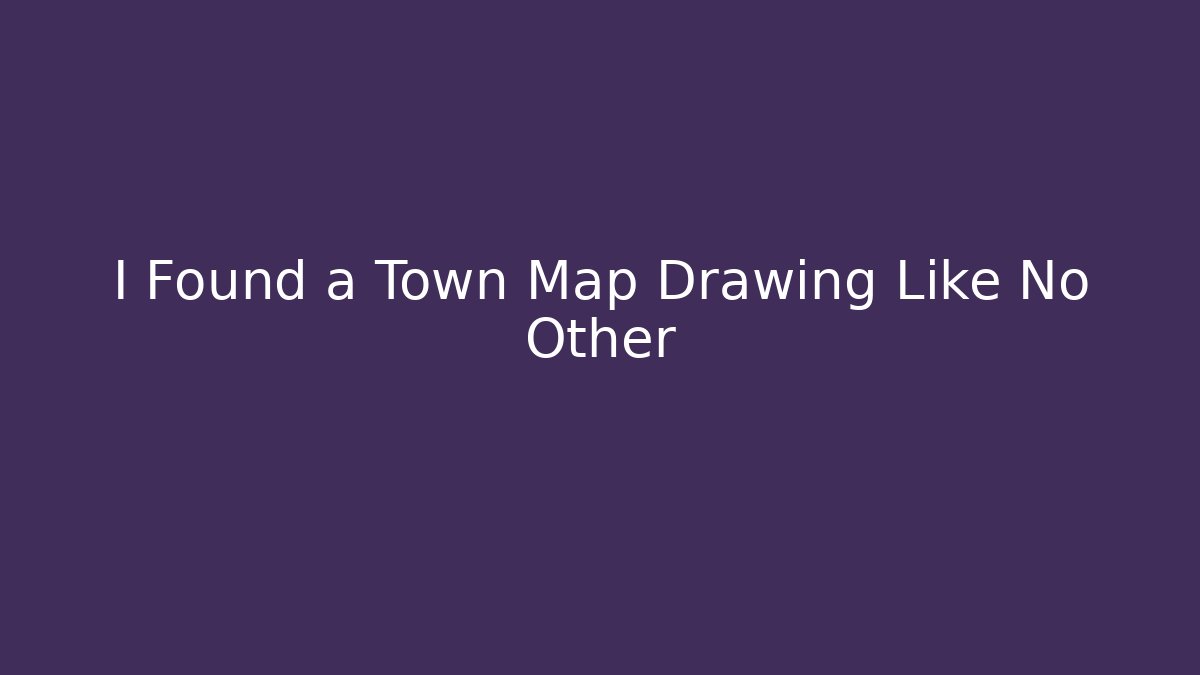I Found a Town Map Drawing Like No Other