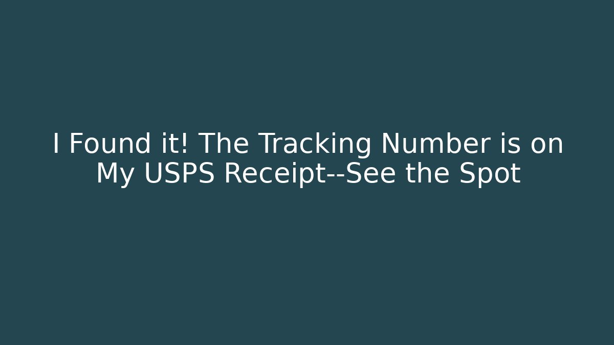 I Found it! The Tracking Number is on My USPS Receipt—See the Spot