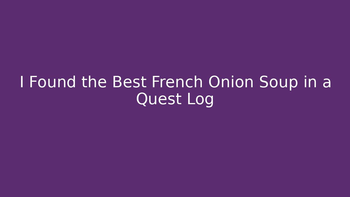 I Found the Best French Onion Soup in a Quest Log