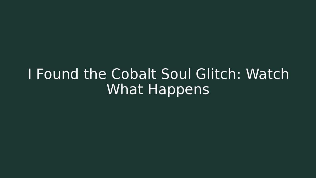 I Found the Cobalt Soul Glitch: Watch What Happens