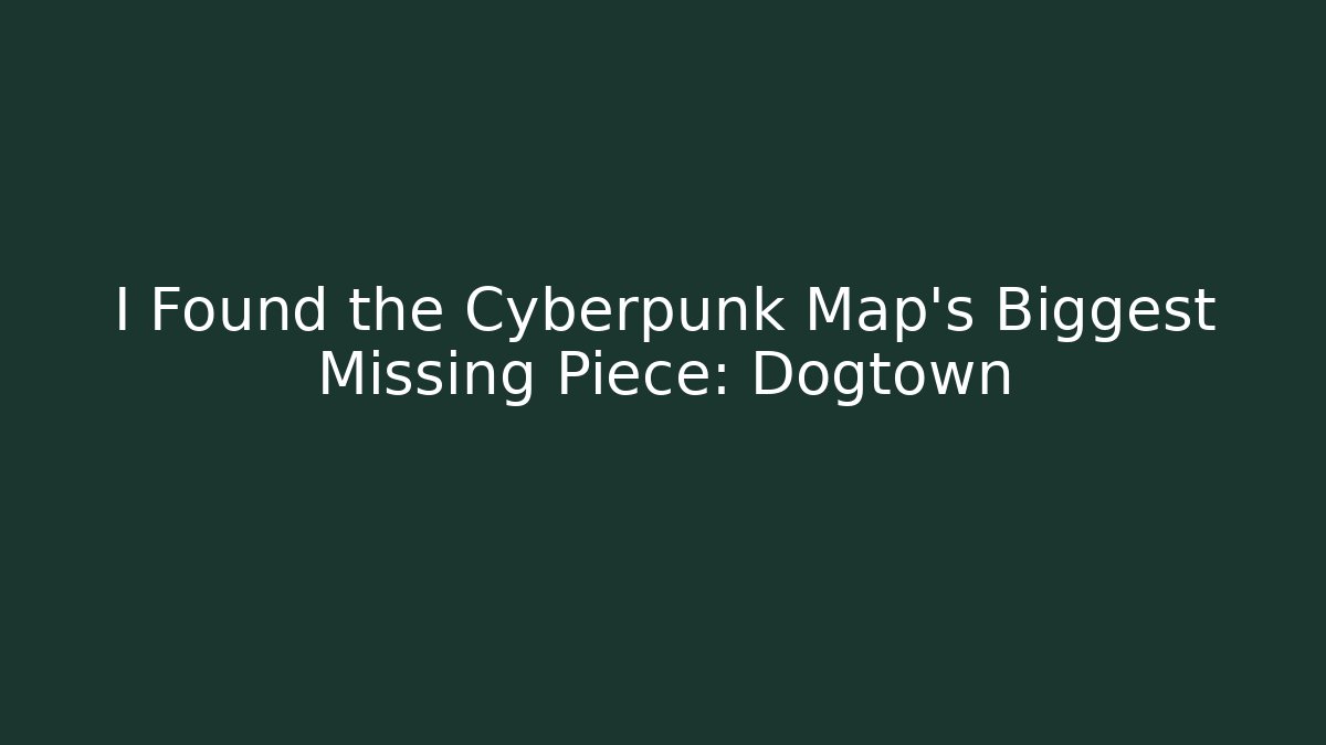I Found the Cyberpunk Map's Biggest Missing Piece: Dogtown - Vintage E-Juice