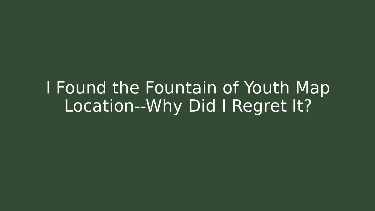I Found the Fountain of Youth Map Location—Why Did I Regret It?