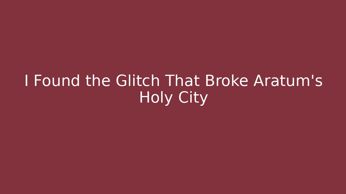 I Found the Glitch That Broke Aratum's Holy City