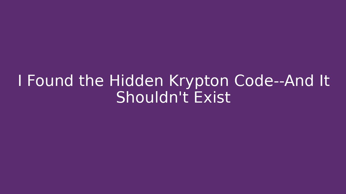 I Found the Hidden Krypton Code—And It Shouldn't Exist