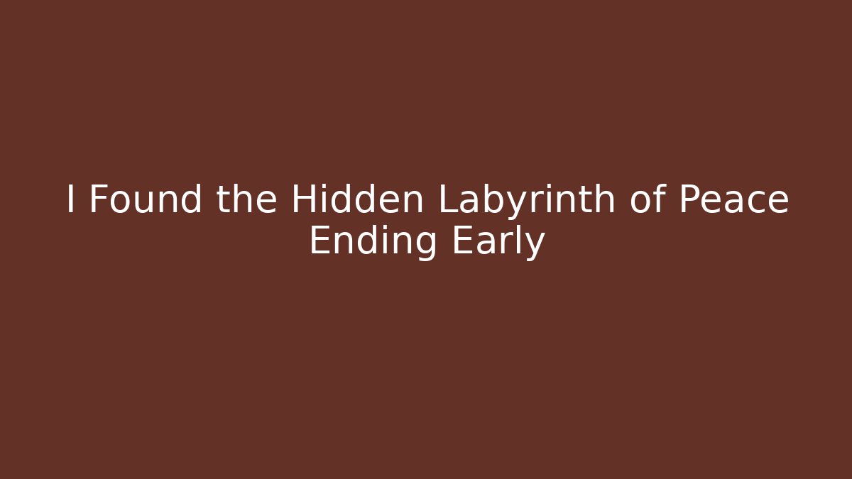 I Found the Hidden Labyrinth of Peace Ending Early