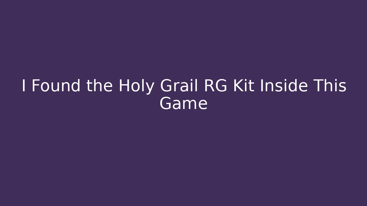 I Found the Holy Grail RG Kit Inside This Game