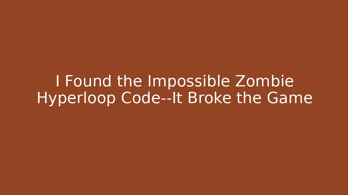 I Found the Impossible Zombie Hyperloop Code—It Broke the Game