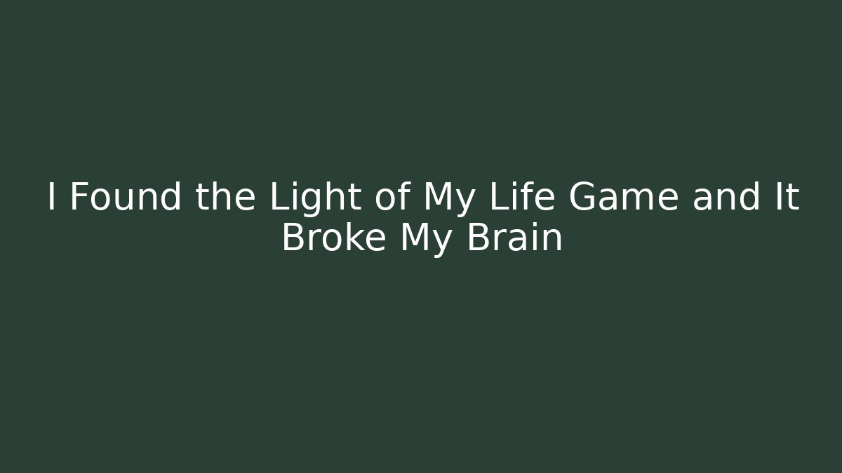 I Found the Light of My Life Game and It Broke My Brain