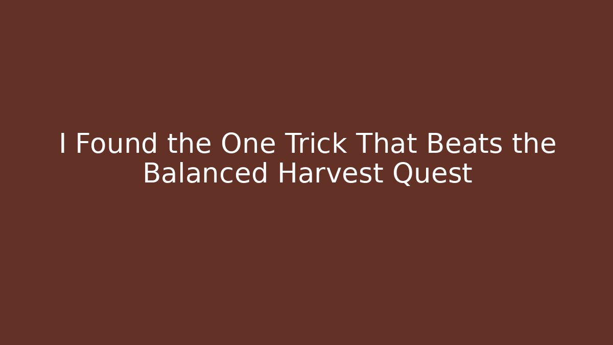 I Found the One Trick That Beats the Balanced Harvest Quest