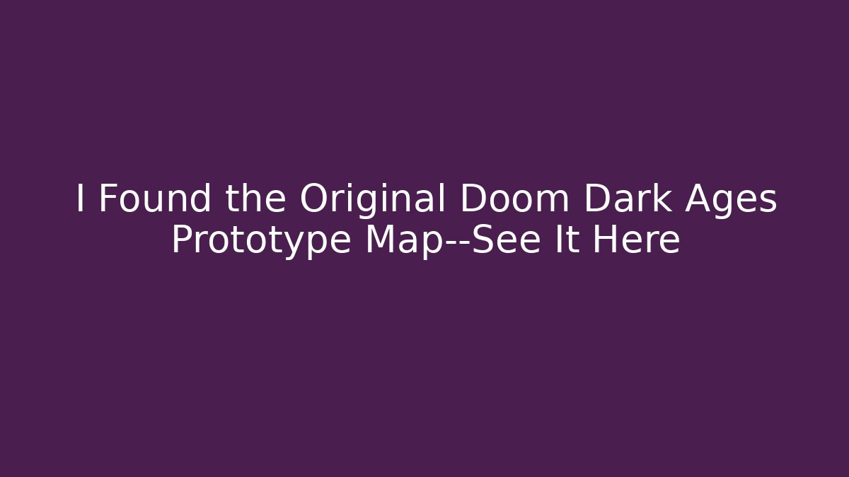 I Found the Original Doom Dark Ages Prototype Map—See It Here - Vintage E-Juice