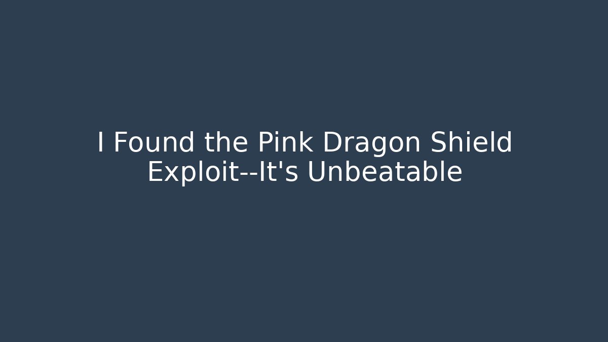 I Found the Pink Dragon Shield Exploit—It's Unbeatable
