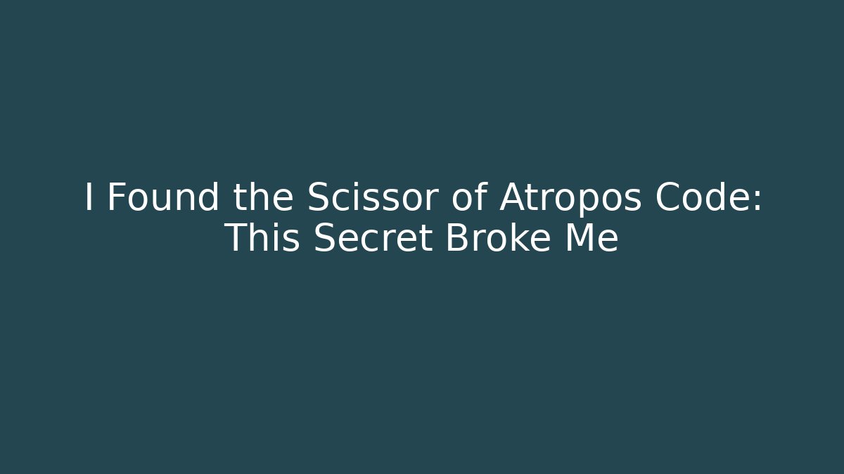 I Found the Scissor of Atropos Code: This Secret Broke Me