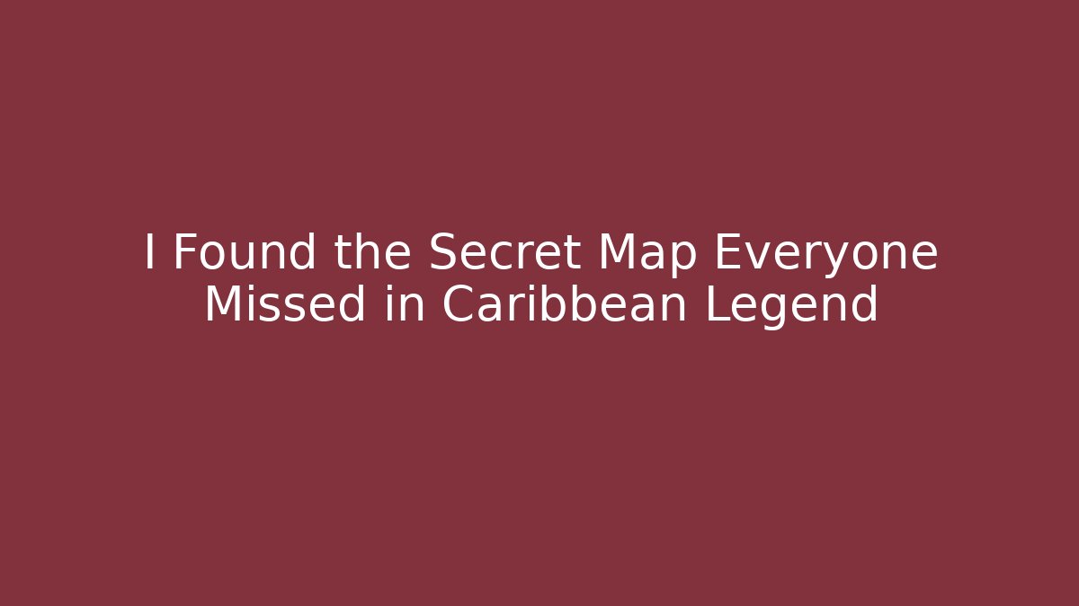 I Found the Secret Map Everyone Missed in Caribbean Legend