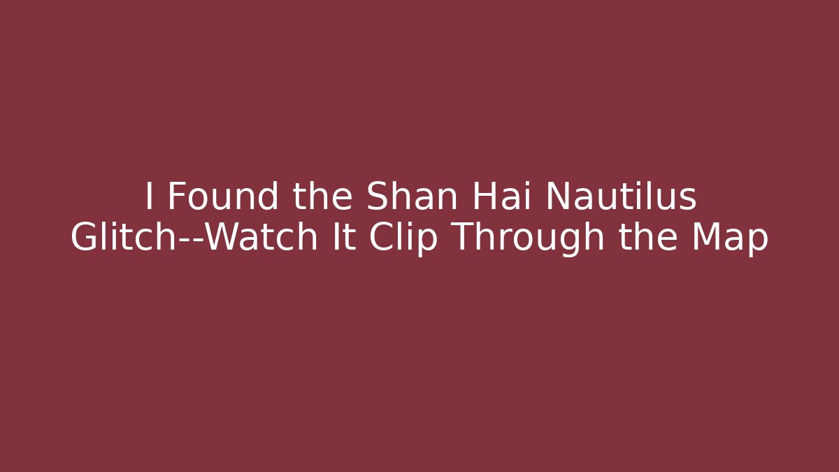 I Found the Shan Hai Nautilus Glitch—Watch It Clip Through the Map