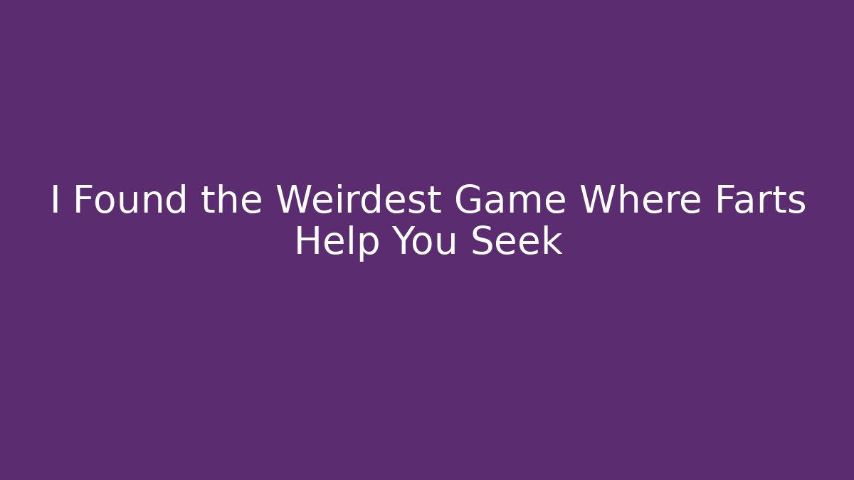 I Found the Weirdest Game Where Farts Help You Seek