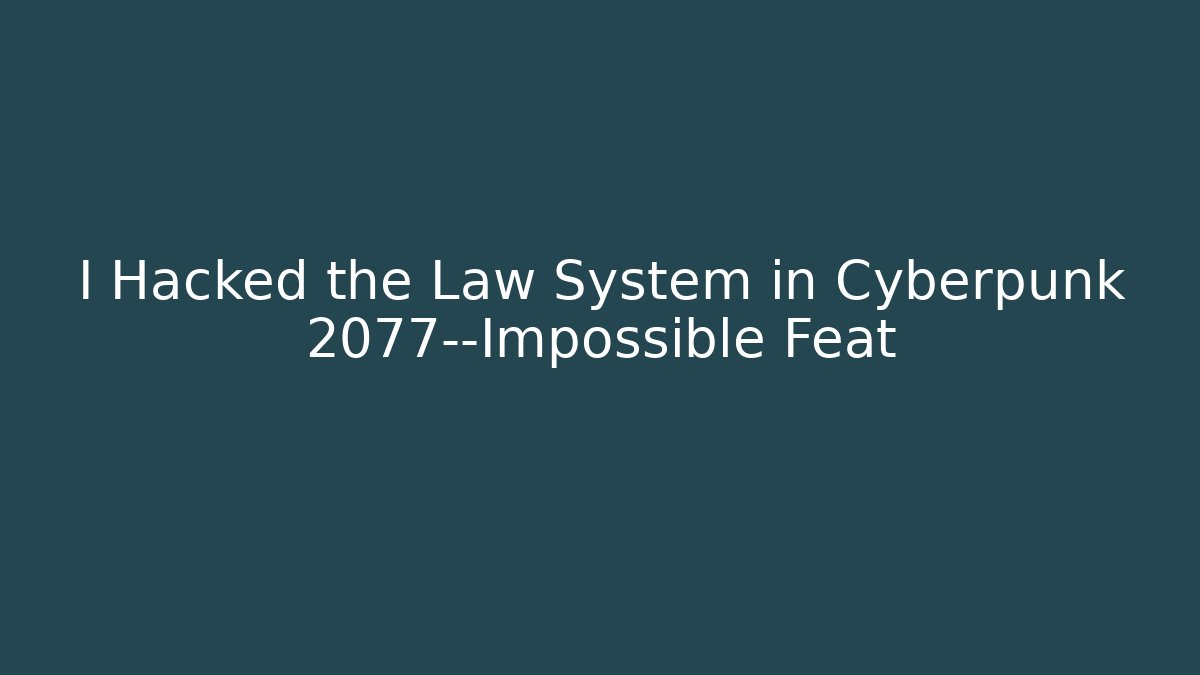 I Hacked the Law System in Cyberpunk 2077—Impossible Feat