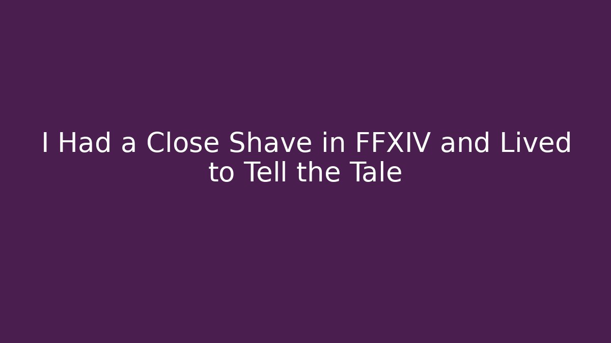 I Had a Close Shave in FFXIV and Lived to Tell the Tale