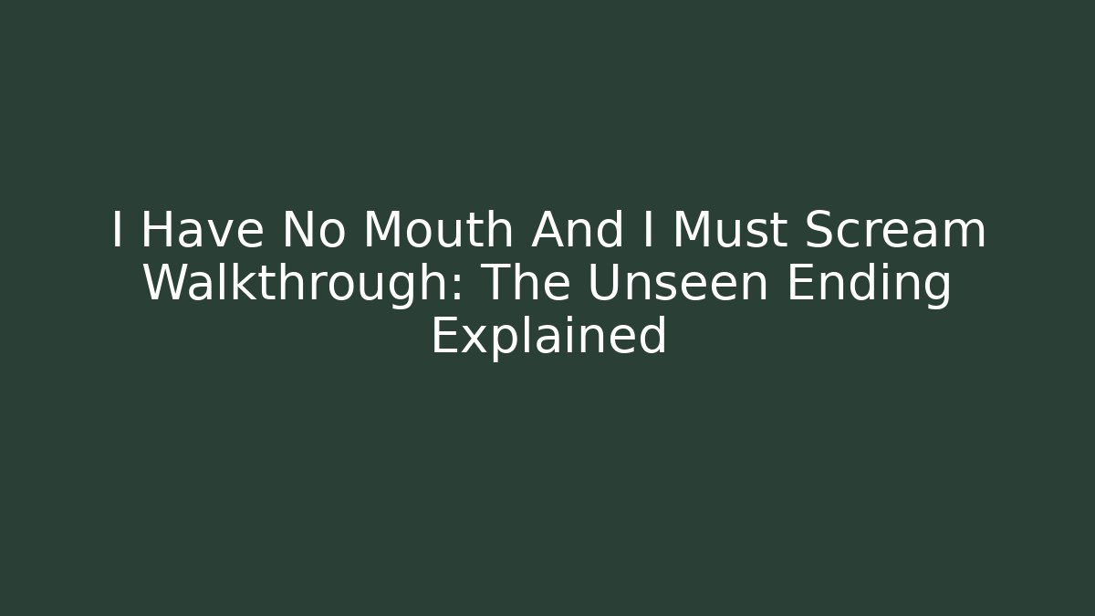 I Have No Mouth And I Must Scream Walkthrough: The Unseen Ending Explained