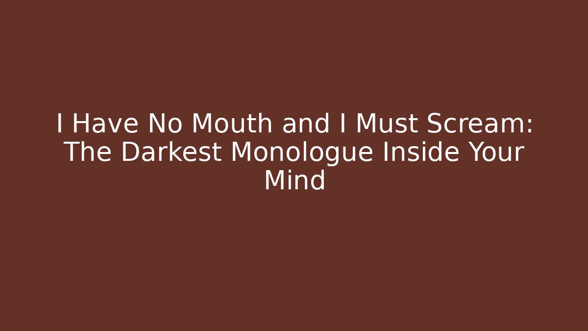 I Have No Mouth and I Must Scream: The Darkest Monologue Inside Your Mind