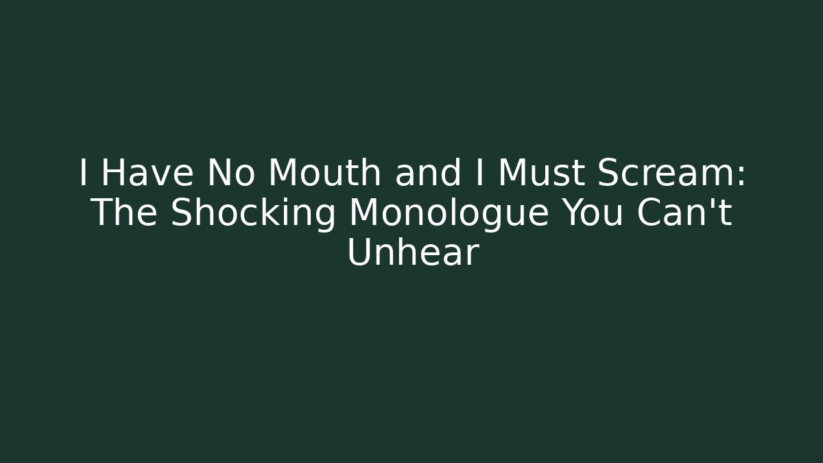 I Have No Mouth and I Must Scream: The Shocking Monologue You Can't Unhear
