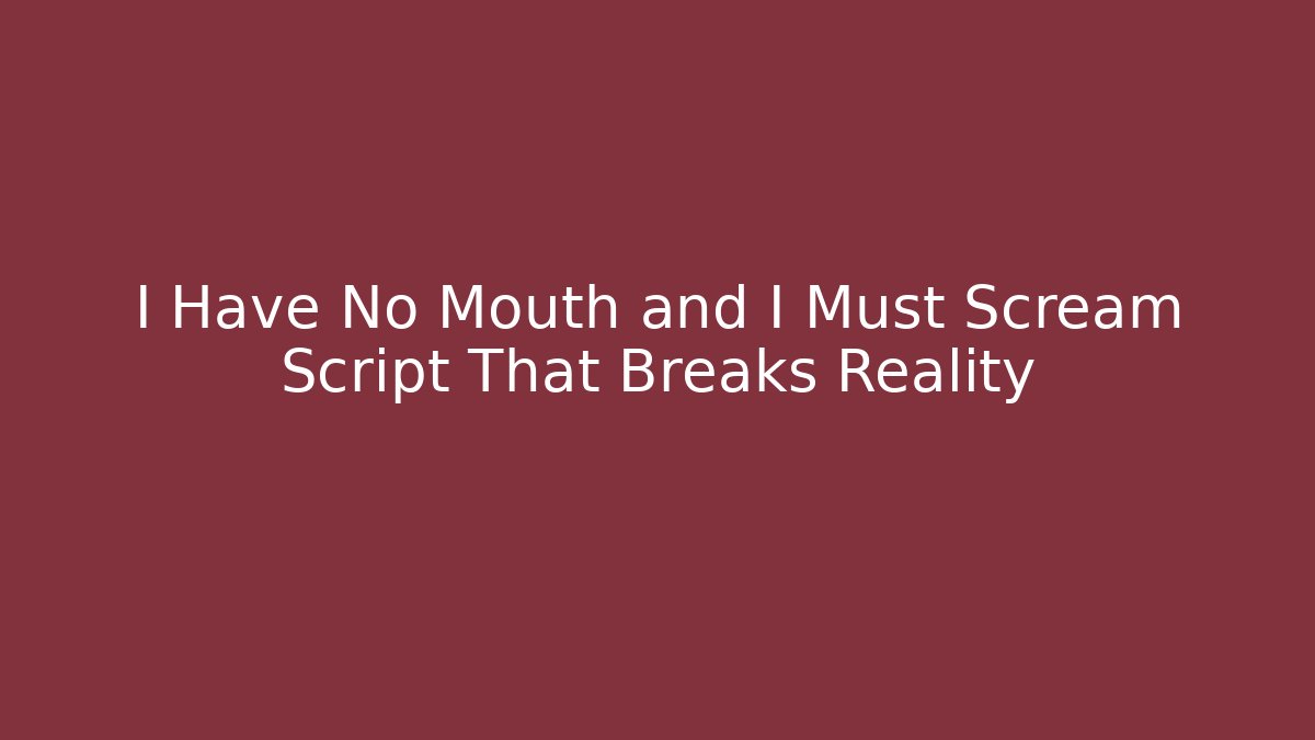 I Have No Mouth and I Must Scream Script That Breaks Reality